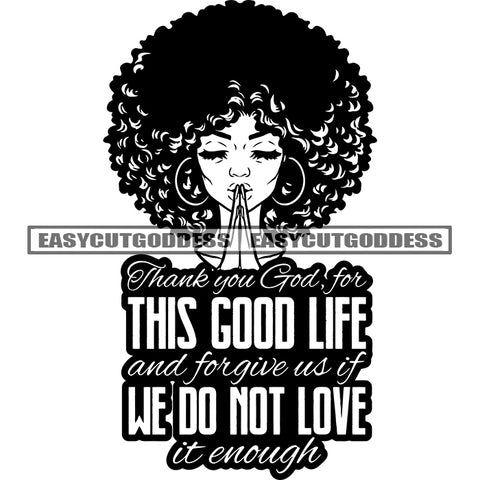 Thank You God For This Good Life And Forgive Us If We Do Not Love It Enough Quote Black And White Afro Woman Hard Praying Hand African American Afro Hairstyle Wearing Hoop Earing Close Eyes SVG JPG PNG Vector Clipart Cricut Silhouette Cut Cutting