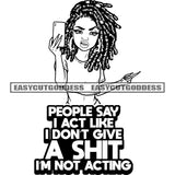 People Say I Act Like I Don't Give A Shit I'm Not Acting Quote Afro Girl Holding Phone African American Girl Angry Face Long Nail Wearing Hoop Earing Locus Hairstyle BW SVG JPG PNG Vector Clipart Cricut Silhouette Cut Cutting