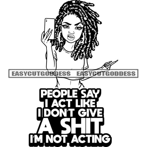 People Say I Act Like I Don't Give A Shit I'm Not Acting Quote Afro Girl Holding Phone African American Girl Angry Face Long Nail Wearing Hoop Earing Locus Hairstyle BW SVG JPG PNG Vector Clipart Cricut Silhouette Cut Cutting