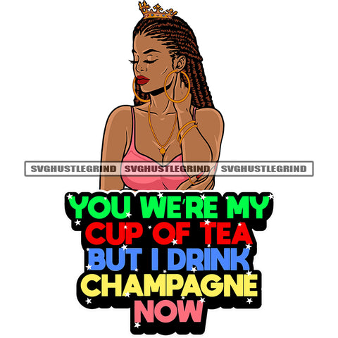 You Were My Cup Of Tea But I Drink Champagne Now Color Quote Afro Woman Crown On Head Locus Hairstyle Color Design Element Sexy Pose White Background SVG JPG PNG Vector Clipart Cricut Silhouette Cut Cutting