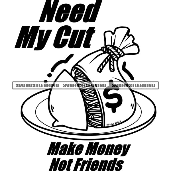 Need My Cut Make Money Not Friends Quote Money Bag On Plate Design Element Black And White Money Bag Slice BW SVG JPG PNG Vector Clipart Cricut Cutting Files