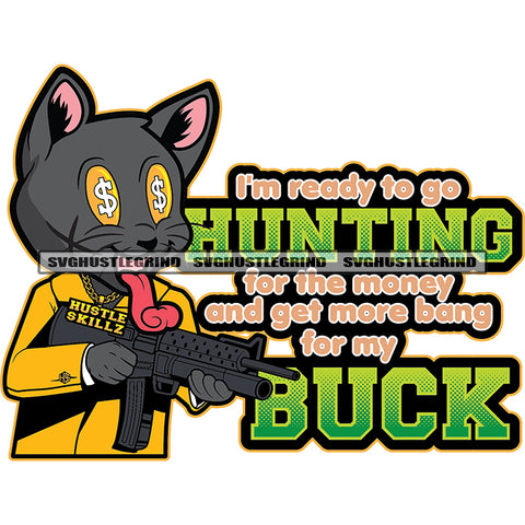 I'm Ready To Go Hunting For The Money And Get More Bang For My Buck Quote Scarface Cat Holding Gun Color Design Element Dollar Sign Eye Tonga Out Mouth SVG JPG PNG Vector Clipart Cricut Cutting Files