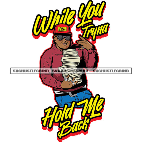 While You Tryna Hold Me Back Quote Gangster Man Holding Money Bundle Wearing Cap And Sunglass Vector Color Design Element Afro man Rock And Roll Hand Sign Dimond Ring SVG JPG PNG Vector Clipart Cricut Cutting Files