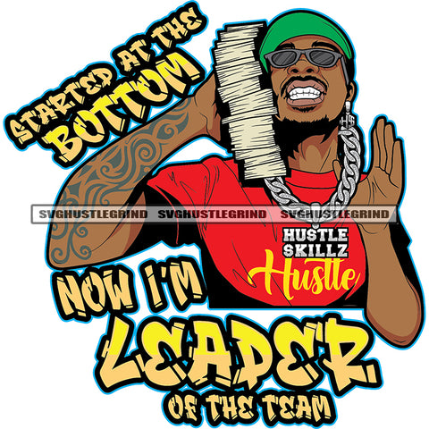 Started At The Bottom Now I'm Leader Of The Team Quote Gangster Man Holding Lot Of Money Bundle Vector Wearing Sunglass And Cap Smile Face Design Element White Background SVG JPG PNG Vector Clipart Cricut Cutting Files