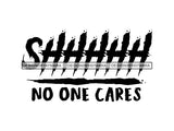 Shhhh No one Cares SVG Quotes