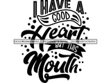 I Have a Good Heart But My Mouth SVG Quotes Files For Silhouette and Cricut