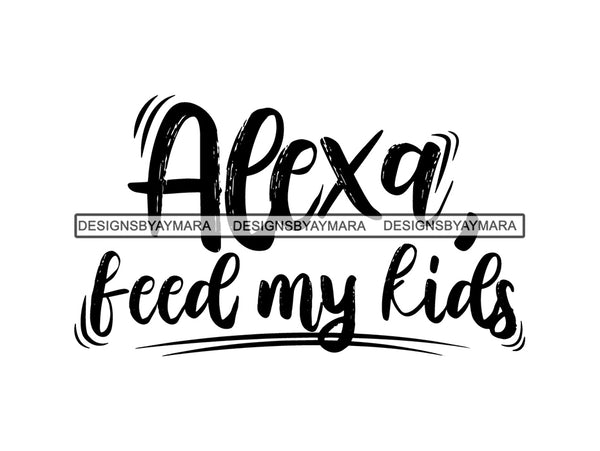 Alexa Feed My Kids SVG Quotes Files For Silhouette and Cricut