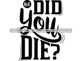 Did You Die? SVG Quotes Files For Silhouette and Cricut