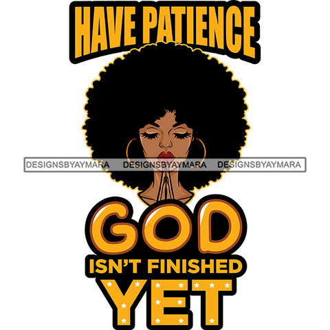 Have Patience God Is Not Finished Yet Afro Woman Praying God Lord Quotes Prayers Hands Pray Religion Holy Worship Hope Faith Spiritual PNG JPG Cutting Designs