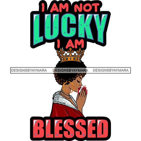 I'm Not Lucky I'm Blessed Afro Queen Praying God Lord Quotes Prayers Hands Pray Religion Holy Worship Hope Faith Spiritual PNG JPG Cutting Designs