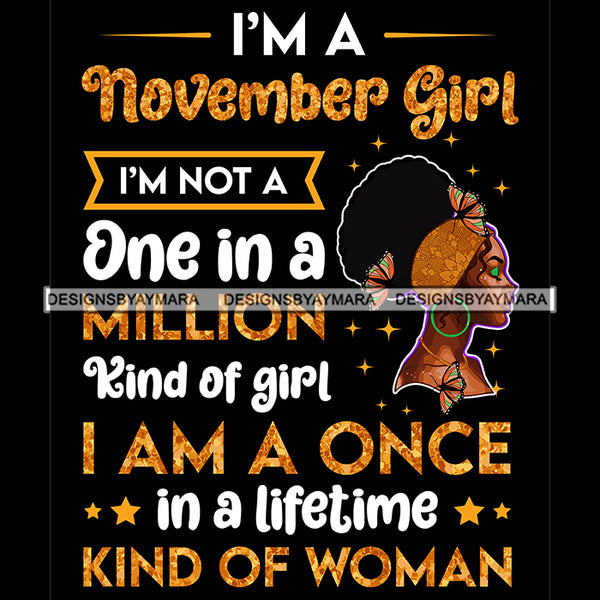 I'm A November Girl I'm Not One In A Million Kind Of Girl I'm A Once In A Lifetime Kind Of Woman Birthday Celebration Queen SVG JPG PNG Vector Clipart Cricut Silhouette Cut Cutting