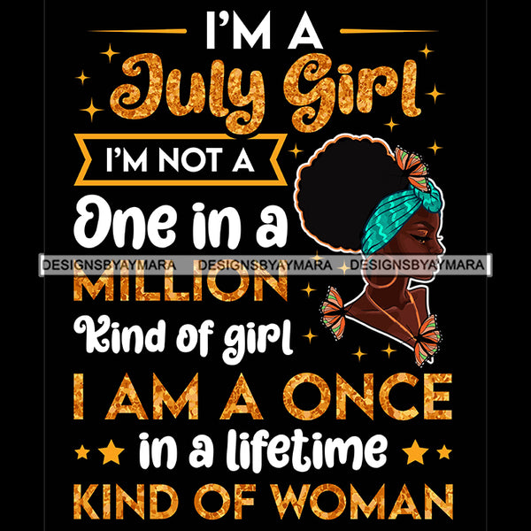 I'm A July Girl I'm Not One In A Million Kind Of Girl I'm A Once In A Lifetime Kind Of Woman Birthday Celebration Queen SVG JPG PNG Vector Clipart Cricut Silhouette Cut Cutting