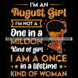 I'm A August Girl I'm Not One In A Million Kind Of Girl I'm A Once In A Lifetime Kind Of Woman Birthday Celebration Queen SVG JPG PNG Vector Clipart Cricut Silhouette Cut Cutting