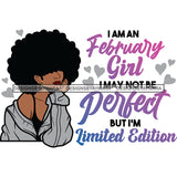 I'm A February Girl I May Not Be Perfect But I'm Limited Edition Birthday Celebration Queen SVG JPG PNG Vector Clipart Cricut Silhouette Cut Cutting