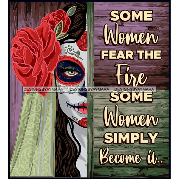 Sugar Skull Art With Quote Some Women Fire The Fire SVG JPG PNG Vector Clipart Cricut Silhouette Cut Cutting