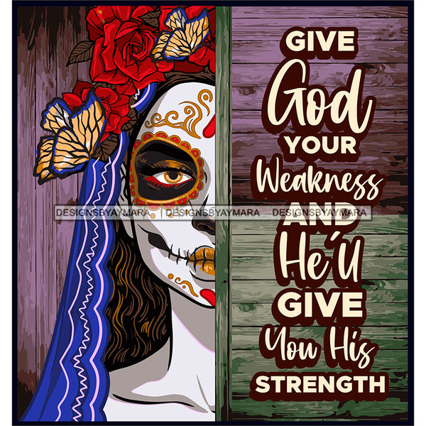 Sugar Skull Art With Quote Give God Your Weakness SVG JPG PNG Vector Clipart Cricut Silhouette Cut Cutting