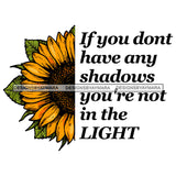 If You Don't Have Ant Shadows You Aren't In The Light. Quotes Sunflower SVG JPG PNG Vector Clipart Cricut Silhouette Cut Cutting