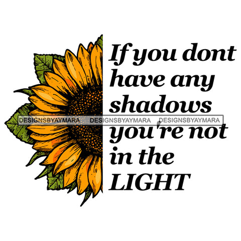 If You Don't Have Ant Shadows You Aren't In The Light. Quotes Sunflower SVG JPG PNG Vector Clipart Cricut Silhouette Cut Cutting