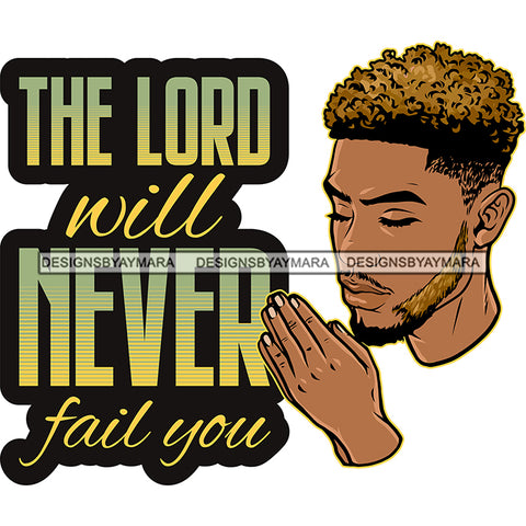 The Lord Will Never Fail You Afro Man Praying God Lord Quotes Prayers Hands Pray Religion Holy Worship Hope Faith Spiritual PNG JPG Cutting Designs