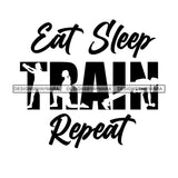 Eat Sleep Train Repeat Everyday Life Style Workout Quotes Hobby Entertainment SVG JPG PNG Vector Clipart Cricut Silhouette Cut Cutting