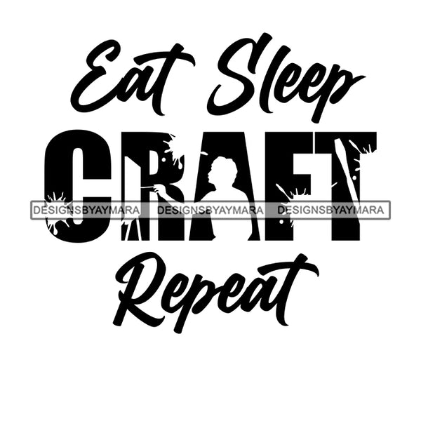 Eat Sleep Craft Repeat Everyday Life Style Savage Quotes Hobby Entertainment SVG JPG PNG Vector Clipart Cricut Silhouette Cut Cutting