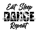 Eat Sleep Dance Repeat Everyday Life Style Savage Quotes Hobby Entertainment SVG JPG PNG Vector Clipart Cricut Silhouette Cut Cutting