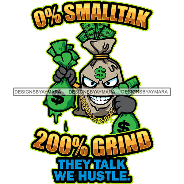 0% Smalltak 200% Grind They Talk We Hustle. Quote Money Bag Cartoon Character Hand Holding Double Money Bag Color Dripping And Smile Face Wearing Gold Chain Dollar Sign On Head SVG JPG PNG Vector Clipart Cricut Silhouette Cut Cutting