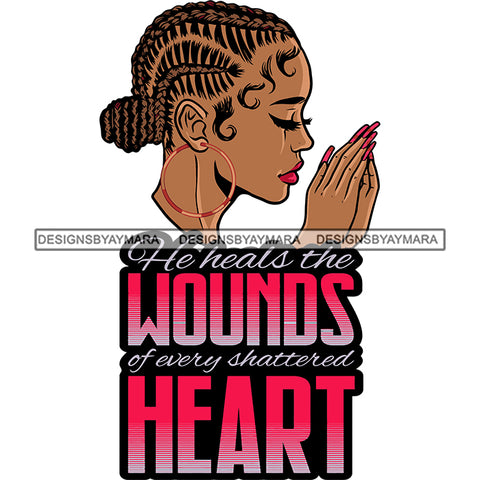 He Heals The Wounds Of every Shattered Heart Quote Afro Woman Hard Praying Hand Close Eyes Wearing Hoop Earing Vector Locus Short Hairstyle Design Element Long Nail Vector White Background SVG JPG PNG Vector Clipart Cricut Silhouette Cut Cutting