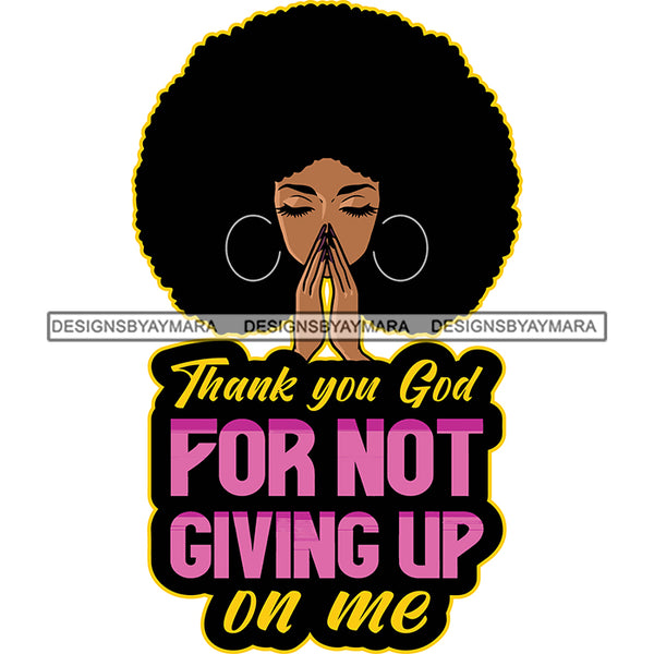 Thank You God For Not Giving UP On Me Quote Hard Praying Hand African American Woman Wearing Hoop Earing Puffy Hairstyle White Background Vector Design Element Afro Girl Cute Face SVG JPG PNG Vector Clipart Cricut Silhouette Cut Cutting