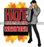 Hot Chocolate Weather Fall Winter Leaves Quotes Fashion Outfit SVG PNG JPG Vector Clipart Silhouette Cricut Cut Cutting
