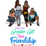 There is No Greater Gift Than Friendship Black Girl Magic Best Friends Quotes Sistas Afro Women Melanin Nubian SVG JPG PNG Vector Clipart Cricut Silhouette Cut Cutting