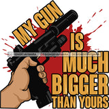 My Gun Is Much Bigger Than Yours Hand Gun Protection Quotes Vector Designs For T-Shirt and Other Products SVG PNG JPG Cut Files For Silhouette Cricut and More!
