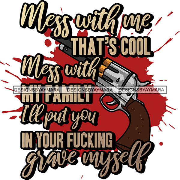 Mess With Me That's Cool Mess With My Family And I Will In Your Effing Grave Myself Hand Gun Protection Quotes Vector Designs For T-Shirt and Other Products SVG PNG JPG Cut Files For Silhouette Cricut and More!