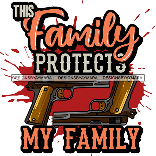 Family Protects My Family Hand Gun Protection Quotes Vector Designs For T-Shirt and Other Products SVG PNG JPG Cut Files For Silhouette Cricut and More!
