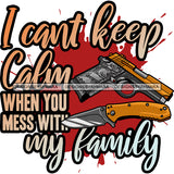 I Can't Keep Calm When You Mess With My Family Hand Gun Protection Quotes Vector Designs For T-Shirt and Other Products SVG PNG JPG Cut Files For Silhouette Cricut and More!