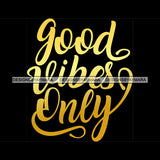 Good Vibes Only Quote Yellow Or Golden Color Black Background Design Element SVG JPG PNG Vector Clipart Cricut Silhouette Cut Cutting