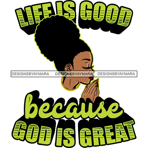 Life Is Good Because God Is Great Afro Woman Praying God Lord Quotes Prayers Hands Pray Religion Holy Worship Hope Faith Spiritual PNG JPG Cutting Designs