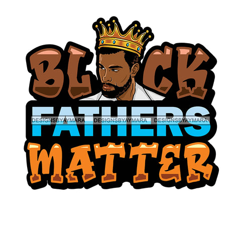 Black Fathers Matter Quote Afro Sexy Man Beard Mustache Crown SVG JPG PNG Vector Clipart Cricut Silhouette Cut Cutting