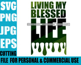 Life Quotes Living My Blessed Life Personal And Commercial Use  SVG Cutting Files For Silhouette Cricut More