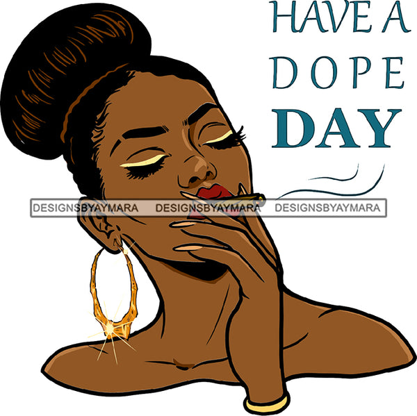 Have A Dope Day Sexy Hot Woman Smoking Cigarette Weed Smoke Lipstick Makeup Hairs Hair Bun Classy Mature Girl Magic Melanin Nubian African American Lady SVG JPG PNG Vector Clipart Cricut Silhouette Cut Cutting
