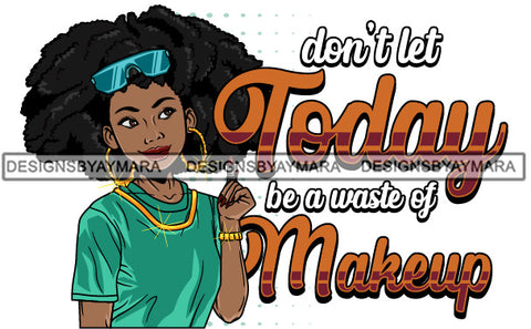 Dont Let Today Be A Waste Of Makeup Woman Wearing Green T Shirt Golden Gold Earrings Sunglasses Glasses Lipstick Makeup Curly Black Hairs Hair Classy Mature Girl American Lady SVG JPG PNG Vector Clipart Cricut Silhouette Cut Cutting