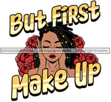 But First Make Up Beautiful Pretty Melanin Woman Red Rose Flower Lipstick Makeup Dreadlocks Locs Dreads Hairs Hair Classy Mature Girl Magic Melanin Nubian African American Lady SVG JPG PNG Vector Clipart Cricut Silhouette Cut Cutting