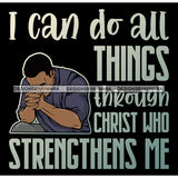 I Can Do All Things Through Christ Man Praying God Prayers Pray Faith Asking Lord SVG PNG JPG Cut Files For Silhouette Cricut and More!