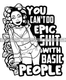 You Can't Do Epic Shit With Basic People Savage Sarcastic Life Quotes Nubian Melanin Black Girl Magic SVG PNG JPG Cutting Files For Silhouette Cricut More
