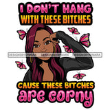 I Don't Hang With These Bitches Because These Bitches Are Corny Savage Sarcastic Life Quotes Nubian Melanin Black Girl Magic SVG PNG JPG Cutting Files For Silhouette Cricut More