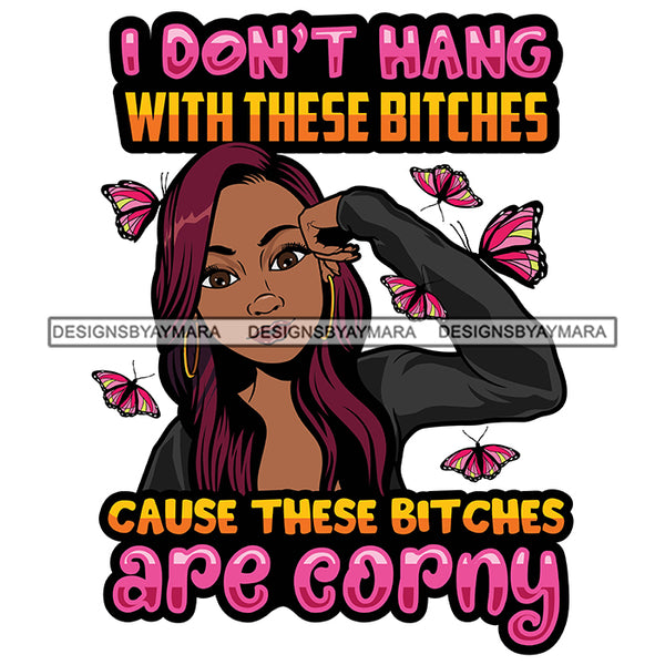 I Don't Hang With These Bitches Because These Bitches Are Corny Savage Sarcastic Life Quotes Nubian Melanin Black Girl Magic SVG PNG JPG Cutting Files For Silhouette Cricut More