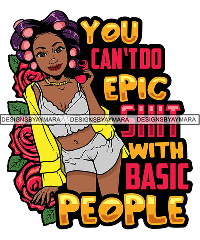 You Can't Do Epic Shit With Basic People Savage Sarcastic Life Quotes Nubian Melanin Black Girl Magic SVG PNG JPG Cutting Files For Silhouette Cricut More