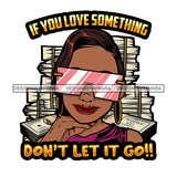 If You Love Something Don't Let It Go Savage Sarcastic Life Quotes Nubian Melanin Black Girl Magic SVG PNG JPG Cutting Files For Silhouette Cricut More