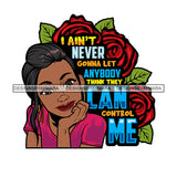 I Ain't Never Gonna Let Anybody Think That They Can Control Me Savage Sarcastic Life Quotes Nubian Melanin Black Girl Magic SVG PNG JPG Cutting Files For Silhouette Cricut More
