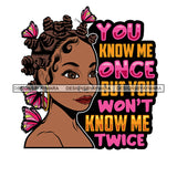 You Know Me Once But You Won't Know Me Twice Savage Sarcastic Life Quotes Nubian Melanin Black Girl Magic SVG PNG JPG Cutting Files For Silhouette Cricut More